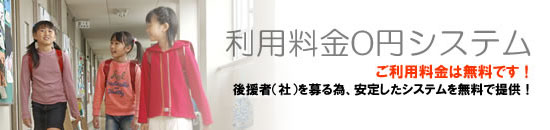ご利用料金は無料です! 後援者(社)を募るため、安定したシステムを無料で提供!
