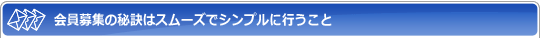 会員募集の秘訣はスムーズでシンプルに行うこと。