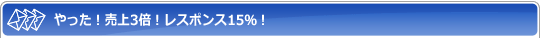 やった!売上3倍!レスポンス15%!